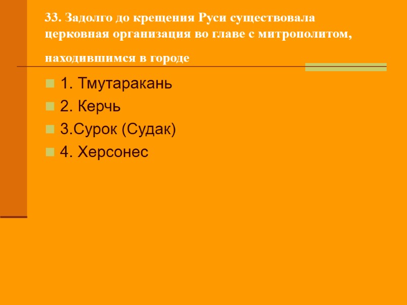 33. Задолго до крещения Руси существовала церковная организация во главе с митрополитом, находившимся в